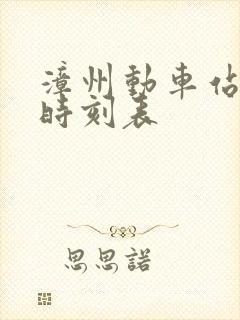 漳州动车站列车时刻表 漳州动车站列车时刻表