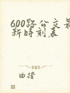 600路公交最新时刻表 600路公交最新时刻表