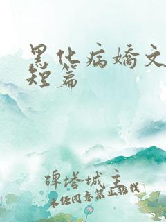 黑化病娇文合集短篇 黑化病娇文合集短篇