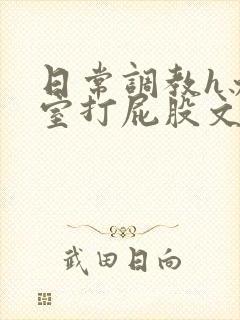 日常调教h办公室打屁股文