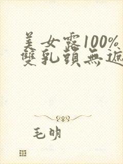 美女露100%双乳头无遮挡