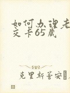 如何办理老年公交卡65岁