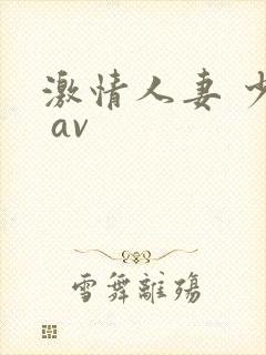 激情人妻 少妇 av