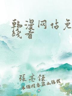 韩漫网站免费在线看 韩漫网站免费在线看