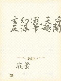 玄幻:我天命大反派笔趣阁 玄幻:我天命大反派笔趣阁