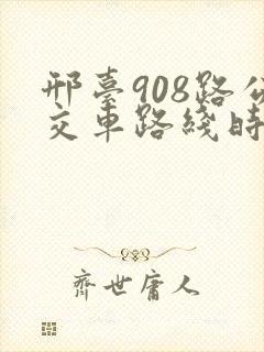 邢台908路公交车路线时间