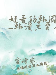 好看的韩国漫画_韩漫免费在线阅读
