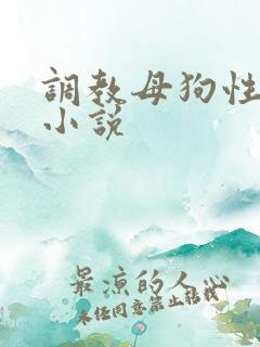 调教母狗性奴隶小说