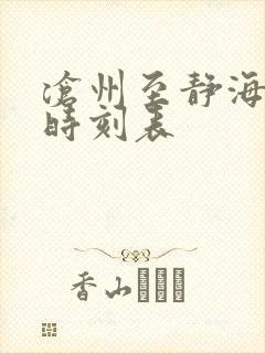沧州至静海列车时刻表 沧州至静海列车时刻表