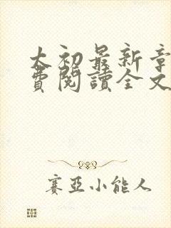 太初最新章节免费阅读全文无弹窗
