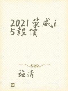 2021荣威i5报价 2021荣威i5报价