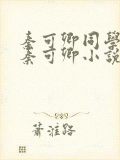 秦可卿同学妈妈秦可卿小说免费阅读