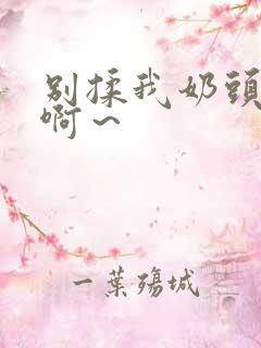 别揉我奶头嗯～啊～