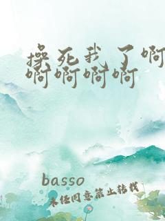 操死我了啊啊啊啊啊啊啊