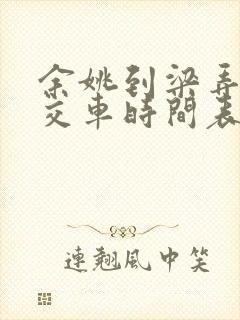 余姚到梁弄的公交车时间表 余姚到梁弄的公交车时间表