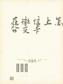 在微信上怎么办公交卡