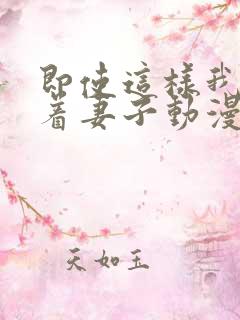 即使这样我还爱着妻子动漫完整版
