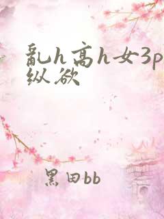 乱h高h女3p纵欲