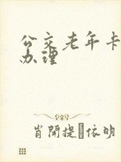公交老年卡如何办理