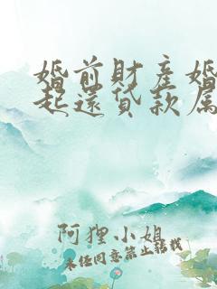 婚前财产婚后一起还贷款属于夫妻共同财产吗