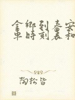 金乡到泰安的汽车时刻表和票价 金乡到泰安的汽车时刻表和票价