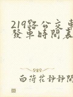 219路公交车发车时间表 219路公交车发车时间表