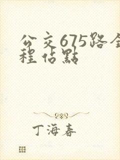 公交675路全程站点 公交675路全程站点