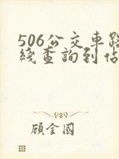 506公交车路线查询到站时间表