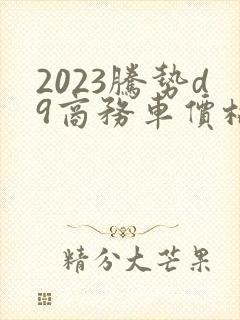 2023腾势d9商务车价格