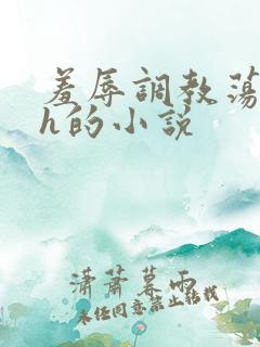 羞辱调教荡女高h的小说