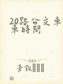 20路公交车发车时间