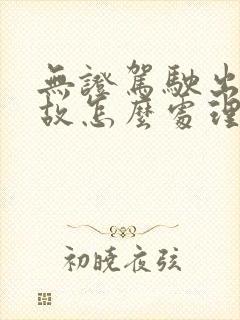 无证驾驶出了事故怎么处理