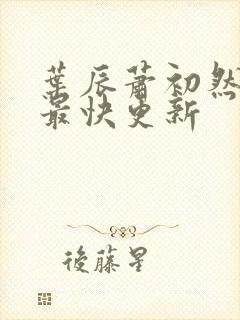 叶辰萧初然刚刚最快更新 叶辰萧初然刚刚最快更新