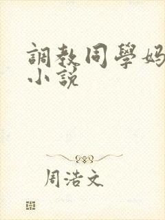 调教同学妈妈的小说 调教同学妈妈的小说