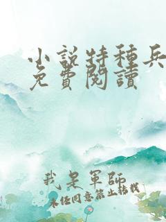 小说特种兵之王免费阅读 小说特种兵之王免费阅读
