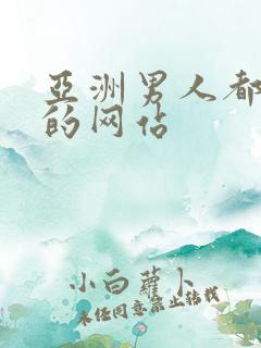亚洲男人都喜欢的网站 亚洲男人都喜欢的网站