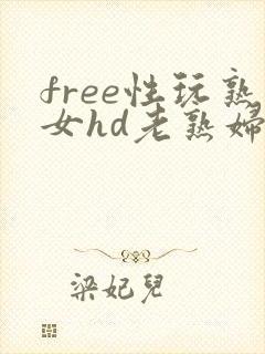 free性玩熟女hd老熟妇