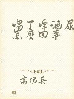 喝了啤酒尿多是怎么回事