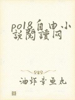 po18自由小说阅读网 po18自由小说阅读网