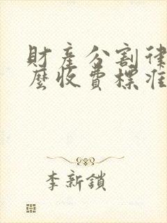 财产分割律师怎么收费标准