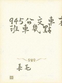 945公交车末班车几点