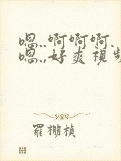 嗯..啊啊啊.嗯.,好爽视频