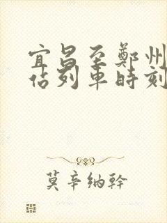 宜昌至郑州火车站列车时刻表 宜昌至郑州火车站列车时刻表