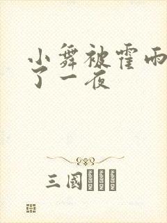 小舞被霍雨浩c了一夜