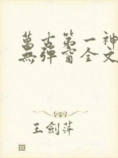 万古第一神小说无弹窗全文免费阅读