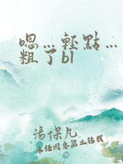 嗯…轻点……太粗了bl