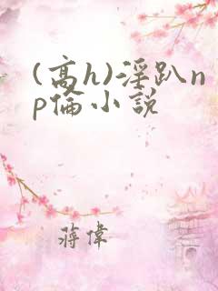 (高h)淫趴np伦小说