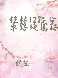 桂林12路公交车路线图路