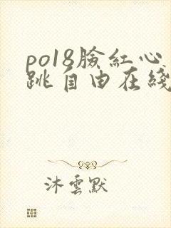po18脸红心跳自由在线