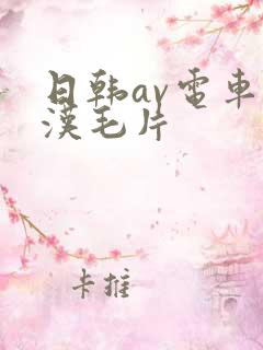 日韩av电车痴汉毛片